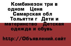 Комбинезон три в одном › Цена ­ 1 300 - Самарская обл., Тольятти г. Дети и материнство » Детская одежда и обувь   